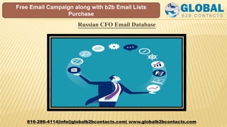 Russian CFO Email Database
816-286-4114|info@globalb2bcontacts.com| www.globalb2bcontacts.com
Free Email Campaign along with b2b Email Lists
Purchase
 