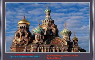 SAINT PETERSBOURG
Eglise du SAUVEUR du SANG VERSE
St. Petersburg: Church of the
Spilled Blood.
 