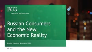 MAY 2018
Russian Consumer Sentiment 2018
Russian Consumers
and the New
Economic Reality
 