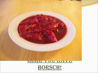 Here you have Borsch! 