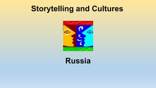 Storytelling and Cultures
Russia
 