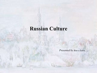 Russian Culture
Presented by Bint-e-Zahra
 
