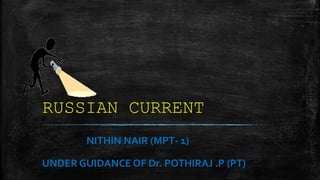 RUSSIAN CURRENT
NITHIN NAIR (MPT- 1)
UNDER GUIDANCE OF Dr. POTHIRAJ .P (PT)
 