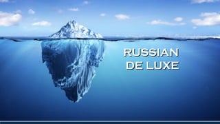 RUSSIANRUSSIAN
DE LUXEDE LUXE
 
