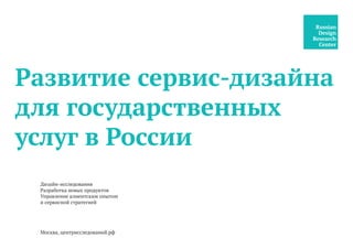 Развитие сервис-дизайна
для государственных
услуг в России
Дизайн-исследования
Разработка новых продуктов
Управление клиентским опытом
и сервисной стратегией
Москва, центрисследований.рф
 