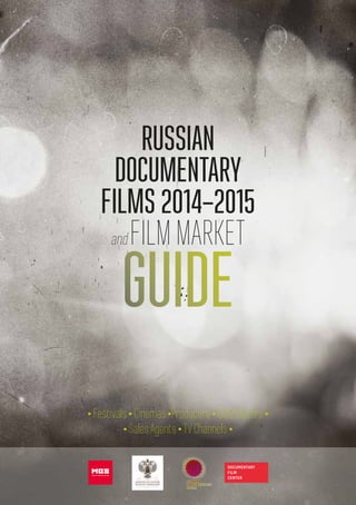 RUSSIAN
DOCUMENTARY
FILMS 2014–2015
andFILMMARKET
GUIDE
•Festivals•Cinemas•Producers•Distributors•
•SalesAgents•TVChannels•
 
