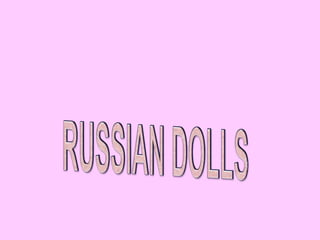 RUSSIAN DOLLS 