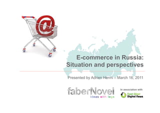 E-commerce in Russia:
Situation and perspectives

Presented by Adrien Henni – March 16, 2011


                             In association with
 