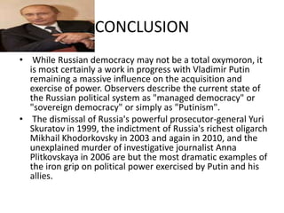 CONCLUSION
• While Russian democracy may not be a total oxymoron, it
  is most certainly a work in progress with Vladimir ...