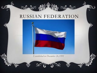 RUSSIAN FEDERATION
Established in December 26,1991
 