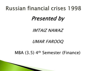 Presented by
IMTAIZ NAWAZ
UMAR FAROOQ
MBA (3.5) 4th Semester (Finance)
 