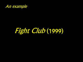 Fight Club (1999)
An example
 