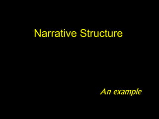 Narrative Structure
An example
 