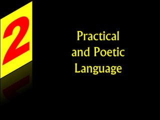 Practical
and Poetic
Language
 