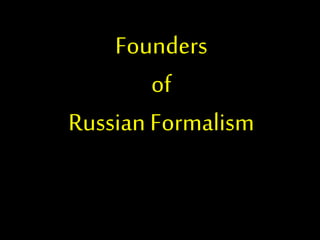 Founders
of
Russian Formalism
 