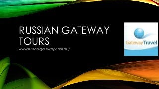 RUSSIAN GATEWAY
TOURS
www.russian-gateway.com.au/
 