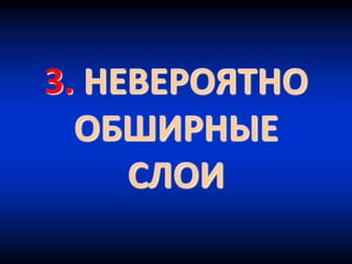 3. НЕВЕРОЯТНО
ОБШИРНЫЕ
СЛОИ
 