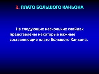 3. ПЛАТО БОЛЬШОГО КАНЬОНА
На следующих нескольких слайдах
представлены некоторые важные
составляющие плато Большого Каньона.
 