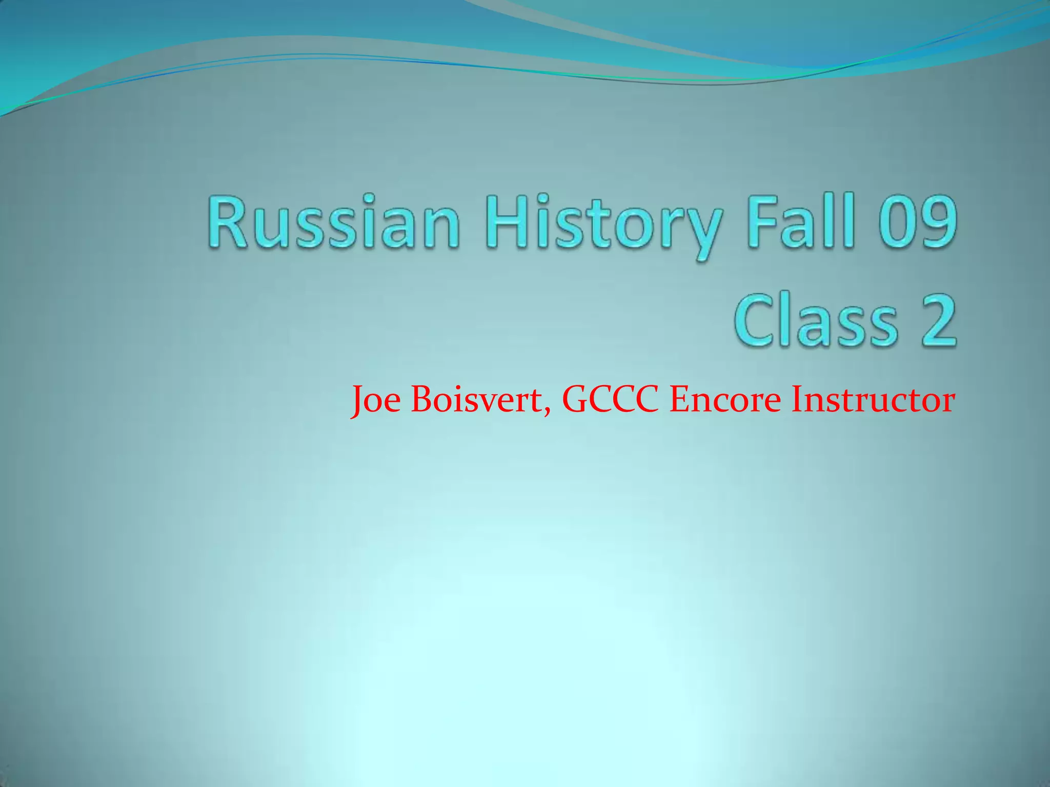 Russian History Fall 09 Class 3Joe Boisvert, GCCC Encore Instructor