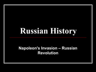 Russian History
Napoleon's Invasion – Russian
Revolution
 