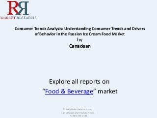 Consumer Trends Analysis: Understanding Consumer Trends and Drivers
of Behavior in the Russian Ice Cream Food Market
by
Canadean
Explore all reports on
“Food & Beverage” market
© RnRMarketResearch.com ;
sales@rnrmarketresearch.com ;
+1 888 391 5441
 