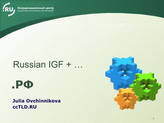 LOGO
Julia Ovchinnikova
ccTLD.RU
.РФ
Russian IGF + …
1
 