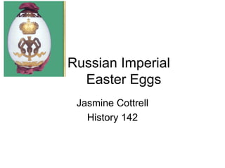 Russian Imperial  Easter Eggs Jasmine Cottrell History 142 