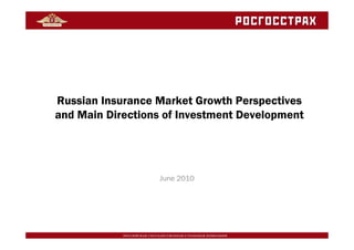 Russian Insurance Market Growth Perspectives
and Main Directions of Investment Development




                  June 2010
 