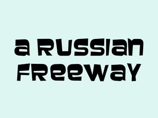 A Russian
Freeway
 