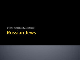 Russian Jews Dennis Juhasz and Zach Freed 