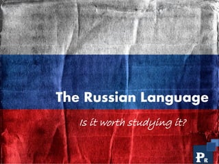 The Russian Language
Is it worth studying it?
 