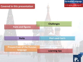 3
Covered in this presentation
Facts and figures
Challenges
Perks Pro‘s and Con‘s
Prospectives of the Russian
language Learning tips
 