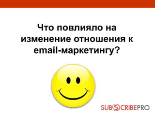 Что повлияло на
изменение отношения к
email-маркетингу?
 