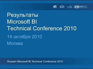 РезультатыMicrosoft BI Technical Conference 2010 14 октября 2010 Москва 