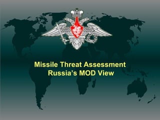 Missile Threat Assessment
   Russia’s MOD View
 