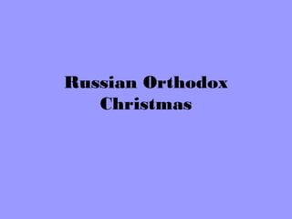 Russian Orthodox 
Christmas 
 