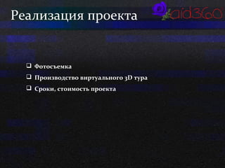 Реализация проекта 
 Фотосъемка 
 Производство виртуального 3D тура 
 Сроки, стоимость проекта 
 