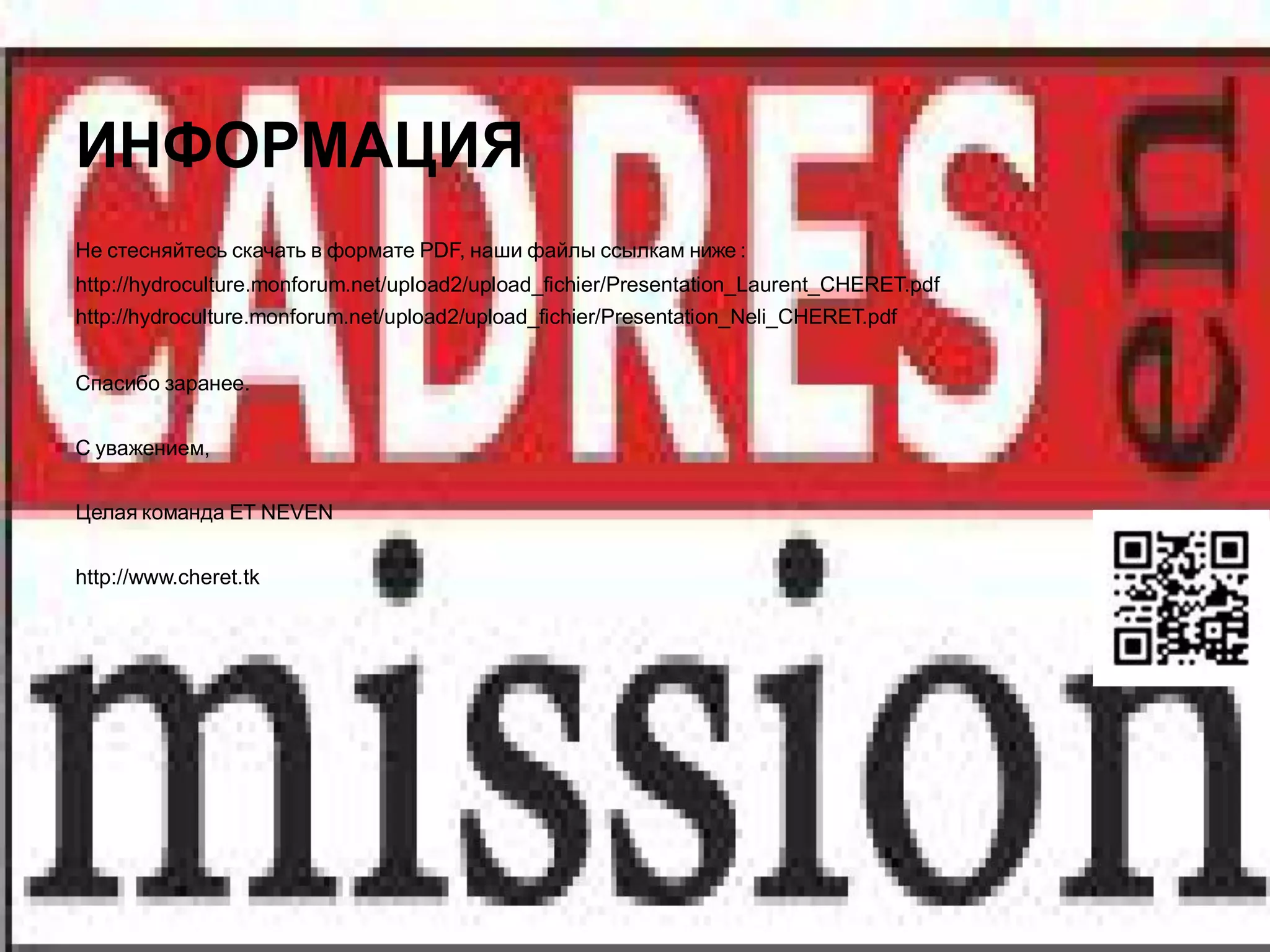 ИНФОРМАЦИЯ
Не стесняйтесь скачать в формате PDF, наши файлы ссылкам ниже :
http://hydroculture.monforum.net/upload2/upload_fichier/Presentation_Laurent_CHERET.pdf
http://hydroculture.monforum.net/upload2/upload_fichier/Presentation_Neli_CHERET.pdf


Спасибо заранее.


С уважением,


Целая команда ET NEVEN


http://www.cheret.tk
 