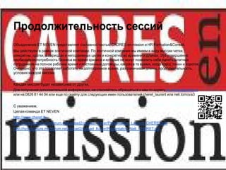 Продолжительность сессий
Объединение ET NEVEN представляет составной частью CADRES en mission и HR Formation&Conseil.
Мы действуем в рамках зонтичной компании. По зонтичной компании мы имеем в виду миссии четки,
конкретны, кратки, в периодах и неподвижных целях и конкретны во времени и длинах. Это совершенно
необходимая потребность бизнеса во время кризиса и которые не могут позволить себе нанять штатных
сотрудников на полное рабочее время и постоянные договоры, как раз в то время, когда спрос точен и короток.
Очевидно, что это позволяет работать на долгосрочное время, разграничивая длины, продолжительность,
условия каждой миссии.


Каждая миссия будет независима от других.
Для получения дополнительной информации, не стесняйтесь обращаться к нам по адресу et_neven@yahoo.fr
или на 0826 81 44 04 или еще по скайпу для следующих имен пользователей cheret_laurent или neli.tomova3


С уважением,
Целая команда ET NEVEN
http://www.cheret.tk
http://hydroculture.monforum.net/upload2/upload_fichier/Presentation_Laurent_CHERET.pdf
http://hydroculture.monforum.net/upload2/upload_fichier/Presentation_Neli_CHERET.pdf
 