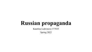 Russian propaganda
Kateřina Ledvinová 177835
Spring 2022
 