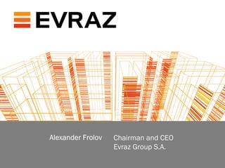 Alexander Frolov   Chairman and CEO
                              Evraz Group S.A.
steel is
 