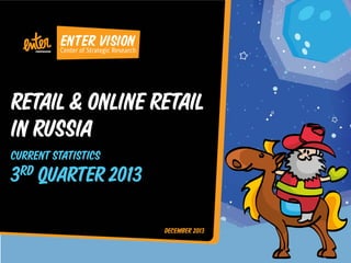 RETAIL & ONLINE RETAIL
IN RUSSIA
CURRENT STATISTICS

3RD QUARTER 2013
DECEMBER 2013
11.12.2013

1

 