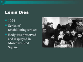 Lenin Dies 1924 Series of rehabilitating strokes Body was preserved and displayed in Moscow’s Red Square 