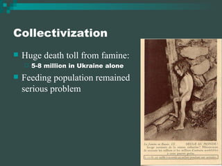 Collectivization Huge death toll from famine: 5-8 million in Ukraine alone Feeding population remained serious problem 