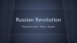 Russian Revolution
Pocket(Trent), Niara, Daniel

 