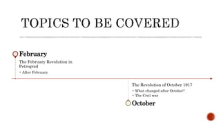 The February Revolution in
Petrograd
• After February
February
The Revolution of October 1917
• What changed after October?
• The Civil war
October
 