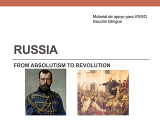 RUSSIA
FROM ABSOLUTISM TO REVOLUTION
Material de apoyo para 4ºESO
Sección bilingüe
 