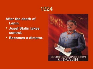 19241924
After the death ofAfter the death of
LeninLenin
 Josef Stalin takesJosef Stalin takes
control.control.
 Becomes a dictator.Becomes a dictator.
 
