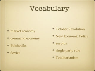 Vocabulary market economy command economy Bolsheviks Soviet October Revolution New Economic Policy  surplus single party rule Totalitarianism 