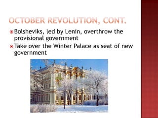  Bolsheviks, led by Lenin, overthrow the
  provisional government
 Take over the Winter Palace as seat of new
  government
 